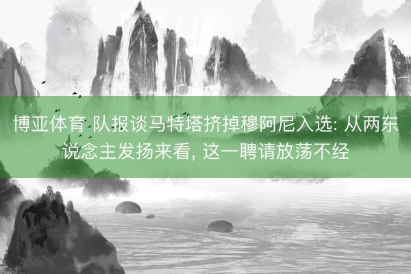博亚体育 队报谈马特塔挤掉穆阿尼入选: 从两东说念主发扬来看, 这一聘请放荡不经