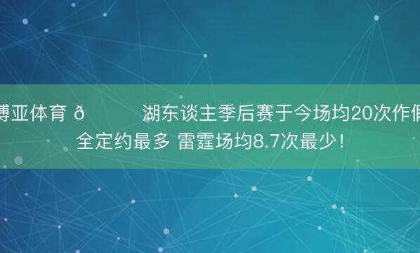 博亚体育 👀湖东谈主季后赛于今场均20次作假全定约最多 雷霆场均8.7次最少！