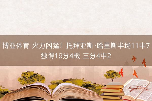 博亚体育 火力凶猛!托拜亚斯·哈里斯半场11中7独得19分4板 三分4中2